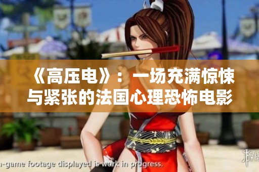 《高压电》：一场充满惊悚与紧张的法国心理恐怖电影探秘