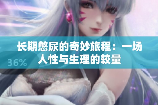 长期憋尿的奇妙旅程：一场人性与生理的较量