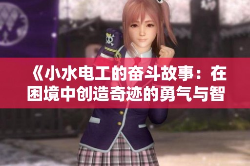《小水电工的奋斗故事：在困境中创造奇迹的勇气与智慧》