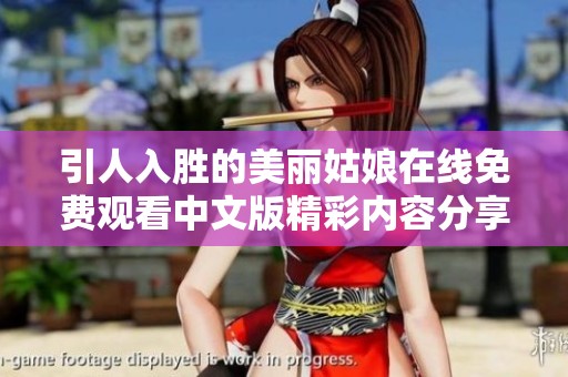 引人入胜的美丽姑娘在线免费观看中文版精彩内容分享
