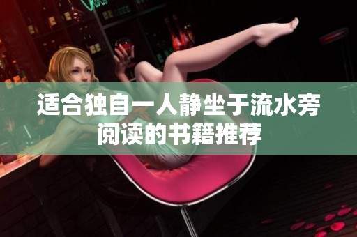 适合独自一人静坐于流水旁阅读的书籍推荐