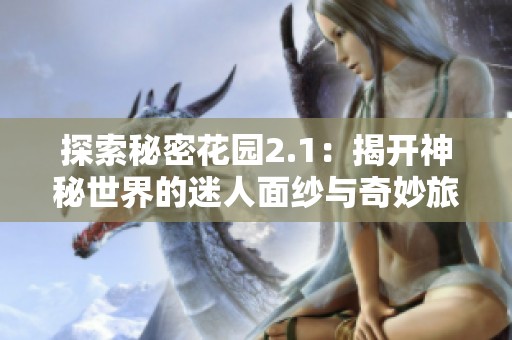探索秘密花园2.1：揭开神秘世界的迷人面纱与奇妙旅程