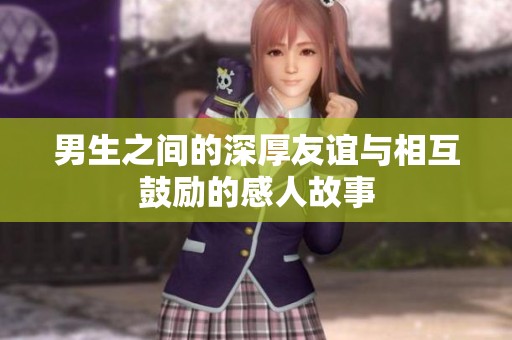 男生之间的深厚友谊与相互鼓励的感人故事
