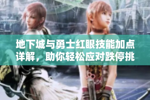 地下城与勇士红眼技能加点详解，助你轻松应对跌停挑战