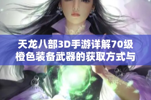 天龙八部3D手游详解70级橙色装备武器的获取方式与途径