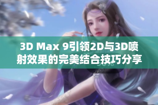 3D Max 9引领2D与3D喷射效果的完美结合技巧分享