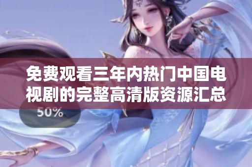 免费观看三年内热门中国电视剧的完整高清版资源汇总