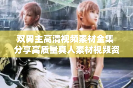 双男主高清视频素材全集 分享高质量真人素材视频资源
