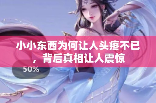 小小东西为何让人头疼不已，背后真相让人震惊