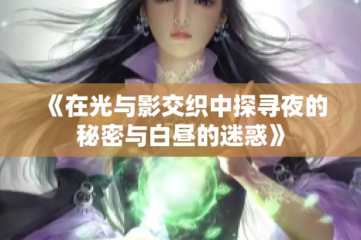 《在光与影交织中探寻夜的秘密与白昼的迷惑》