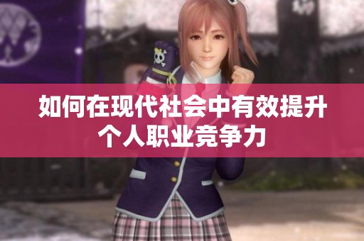 如何在现代社会中有效提升个人职业竞争力