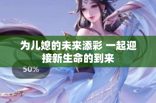 为儿媳的未来添彩 一起迎接新生命的到来