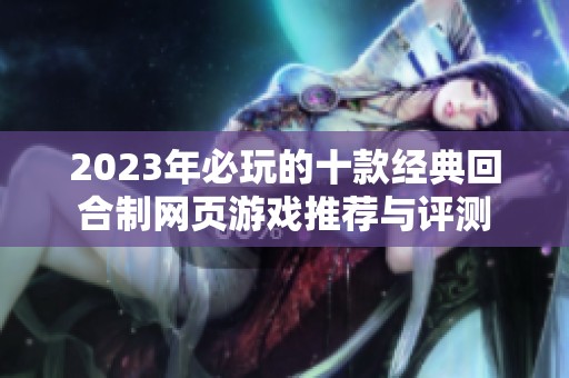 2023年必玩的十款经典回合制网页游戏推荐与评测