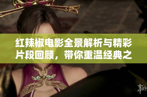 红辣椒电影全景解析与精彩片段回顾，带你重温经典之作