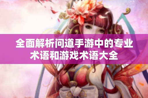 全面解析问道手游中的专业术语和游戏术语大全