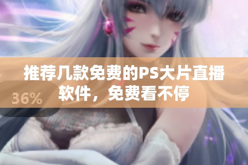 推荐几款免费的PS大片直播软件，免费看不停