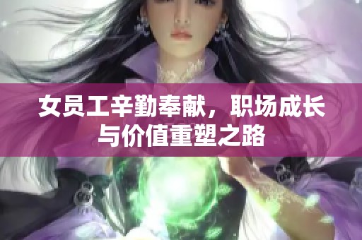 女员工辛勤奉献，职场成长与价值重塑之路
