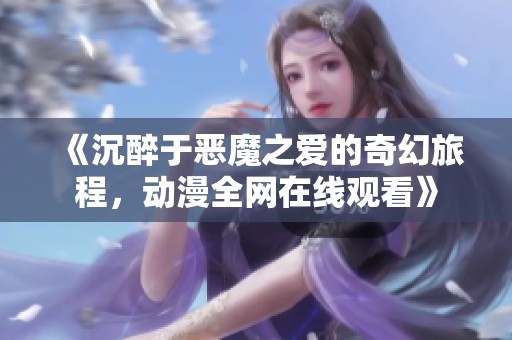《沉醉于恶魔之爱的奇幻旅程，动漫全网在线观看》