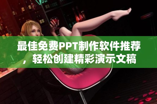 最佳免费PPT制作软件推荐，轻松创建精彩演示文稿