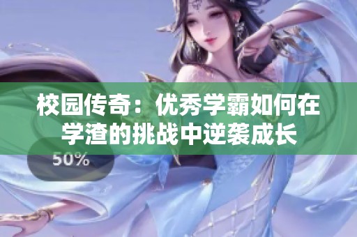 校园传奇：优秀学霸如何在学渣的挑战中逆袭成长