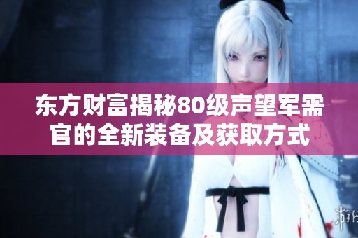 东方财富揭秘80级声望军需官的全新装备及获取方式