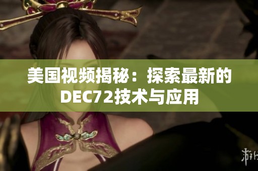 美国视频揭秘：探索最新的DEС72技术与应用