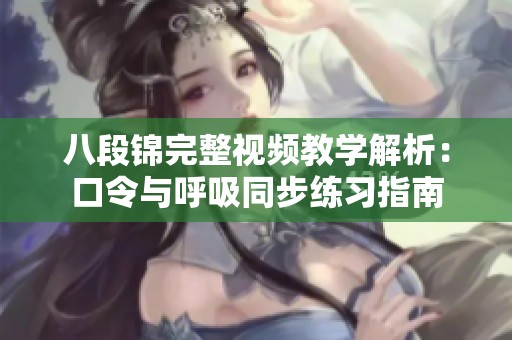 八段锦完整视频教学解析：口令与呼吸同步练习指南