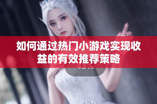 如何通过热门小游戏实现收益的有效推荐策略