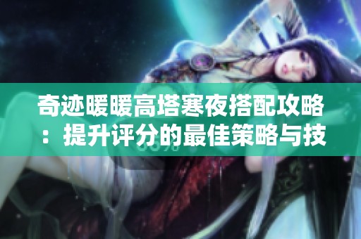奇迹暖暖高塔寒夜搭配攻略：提升评分的最佳策略与技巧分享