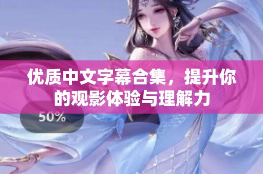 优质中文字幕合集，提升你的观影体验与理解力