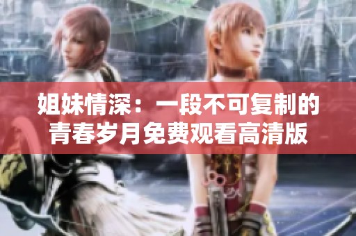 姐妹情深：一段不可复制的青春岁月免费观看高清版
