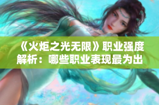 《火炬之光无限》职业强度解析：哪些职业表现最为出色？