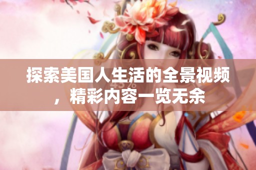 探索美国人生活的全景视频，精彩内容一览无余