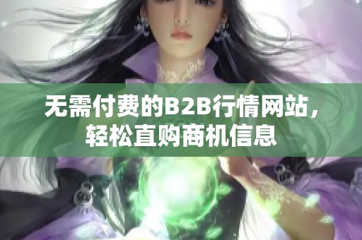 无需付费的B2B行情网站，轻松直购商机信息