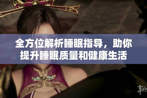 全方位解析睡眠指导，助你提升睡眠质量和健康生活