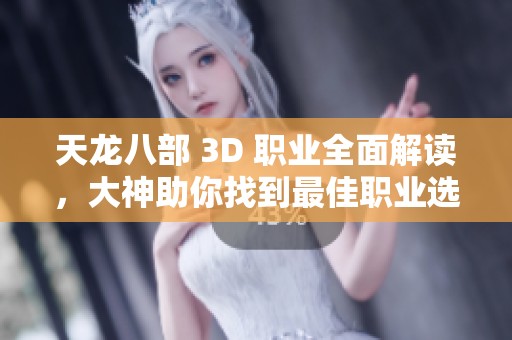 天龙八部 3D 职业全面解读，大神助你找到最佳职业选择之路