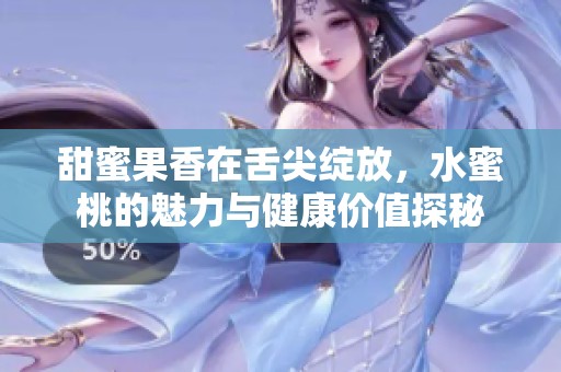 甜蜜果香在舌尖绽放，水蜜桃的魅力与健康价值探秘