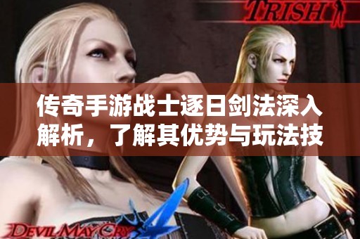 传奇手游战士逐日剑法深入解析，了解其优势与玩法技巧