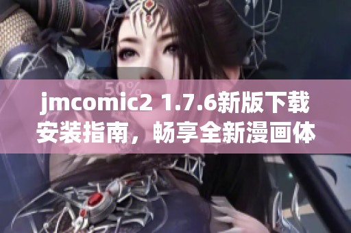 jmcomic2 1.7.6新版下载安装指南，畅享全新漫画体验