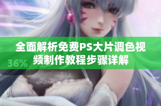 全面解析免费PS大片调色视频制作教程步骤详解