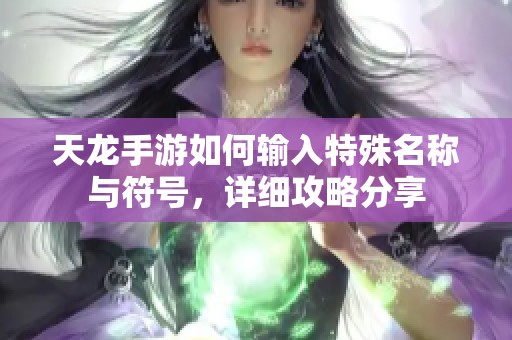 天龙手游如何输入特殊名称与符号，详细攻略分享