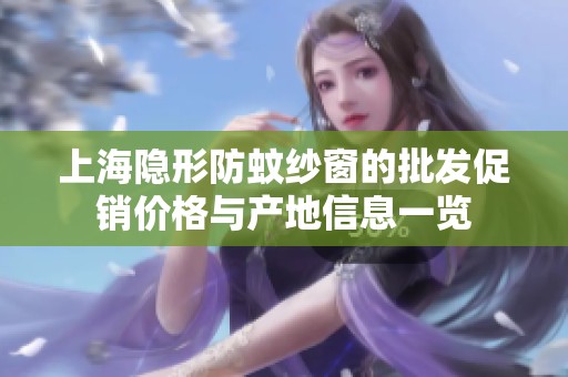 上海隐形防蚊纱窗的批发促销价格与产地信息一览