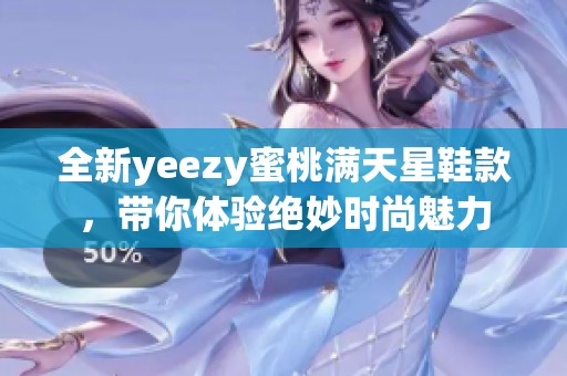 全新yeezy蜜桃满天星鞋款，带你体验绝妙时尚魅力