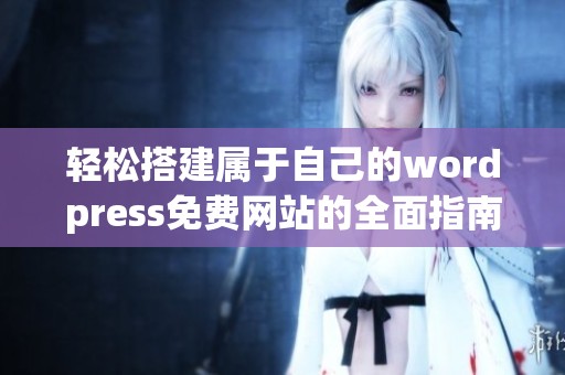 轻松搭建属于自己的wordpress免费网站的全面指南