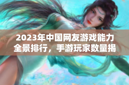 2023年中国网友游戏能力全景排行，手游玩家数量揭晓