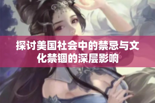 探讨美国社会中的禁忌与文化禁锢的深层影响