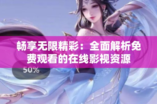 畅享无限精彩：全面解析免费观看的在线影视资源
