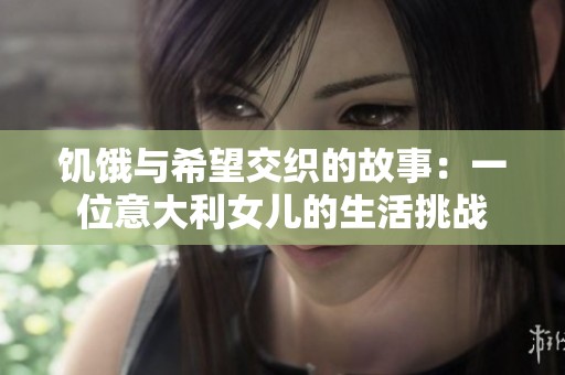 饥饿与希望交织的故事：一位意大利女儿的生活挑战
