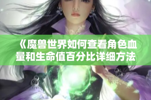 《魔兽世界如何查看角色血量和生命值百分比详细方法》
