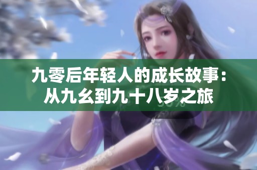 九零后年轻人的成长故事：从九幺到九十八岁之旅